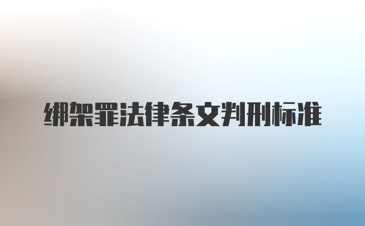 绑架罪法律条文判刑标准