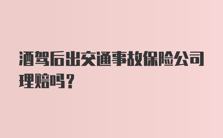 酒驾后出交通事故保险公司理赔吗？