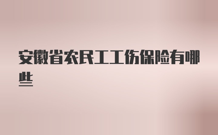 安徽省农民工工伤保险有哪些