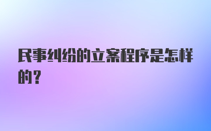 民事纠纷的立案程序是怎样的？