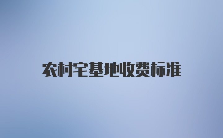 农村宅基地收费标准