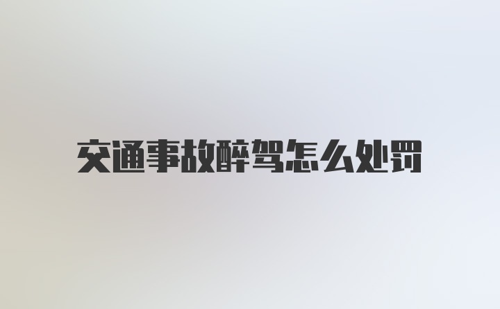 交通事故醉驾怎么处罚