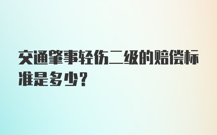 交通肇事轻伤二级的赔偿标准是多少？