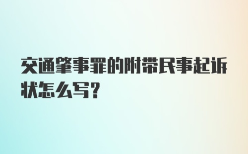 交通肇事罪的附带民事起诉状怎么写？