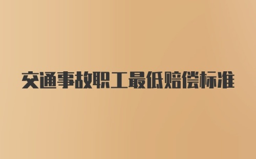 交通事故职工最低赔偿标准