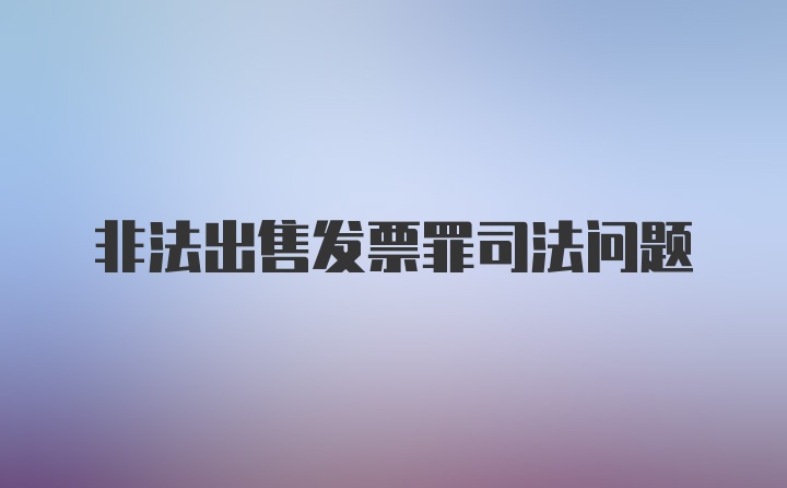 非法出售发票罪司法问题