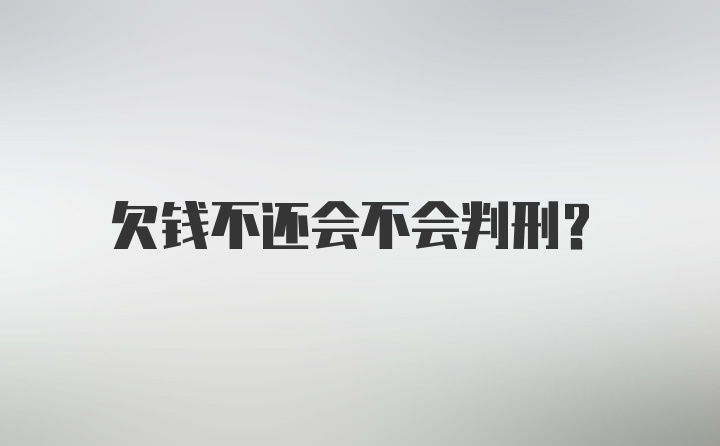 欠钱不还会不会判刑？