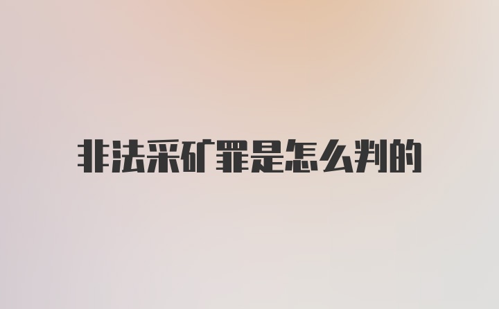 非法采矿罪是怎么判的