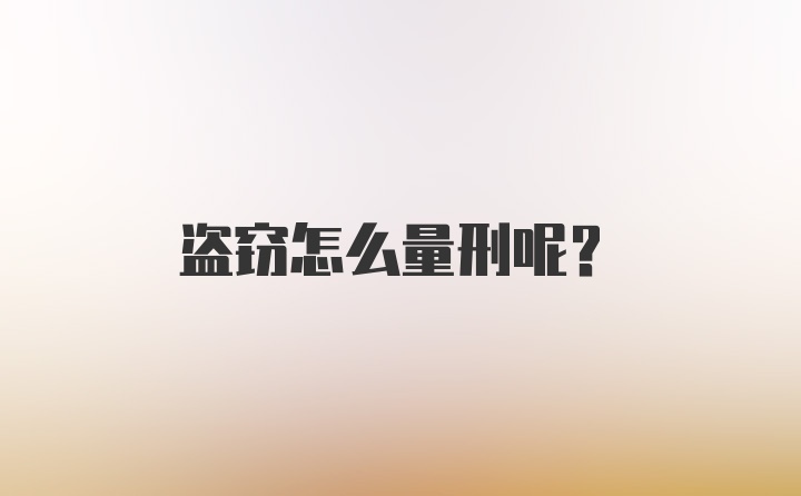 盗窃怎么量刑呢？