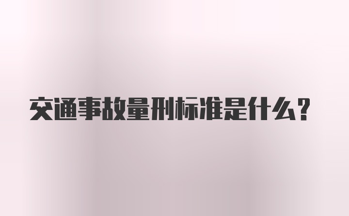 交通事故量刑标准是什么？