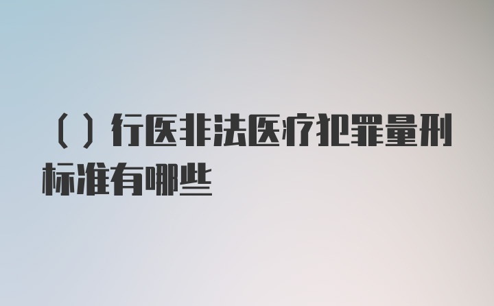 ()行医非法医疗犯罪量刑标准有哪些