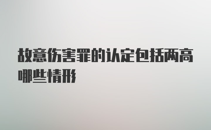 故意伤害罪的认定包括两高哪些情形