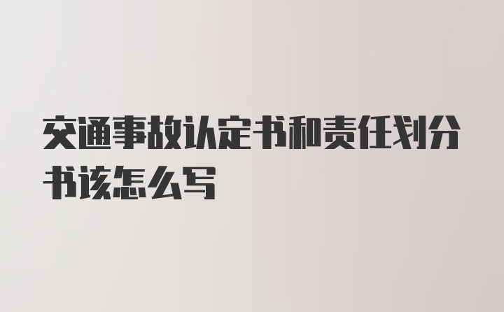 交通事故认定书和责任划分书该怎么写