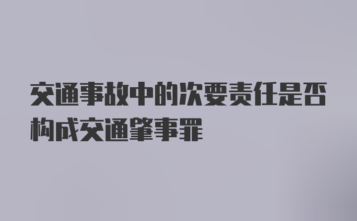 交通事故中的次要责任是否构成交通肇事罪