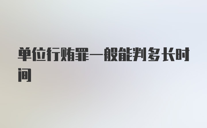 单位行贿罪一般能判多长时间