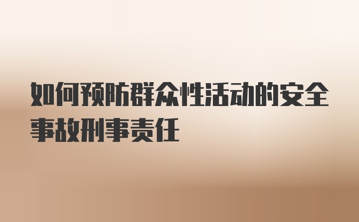 如何预防群众性活动的安全事故刑事责任