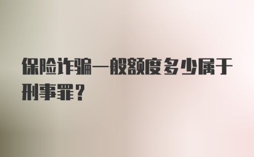 保险诈骗一般额度多少属于刑事罪？