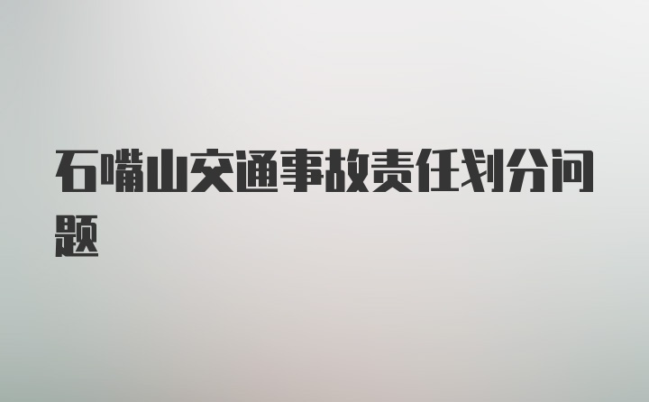 石嘴山交通事故责任划分问题