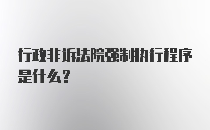 行政非诉法院强制执行程序是什么?