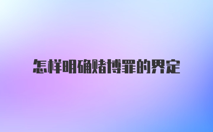 怎样明确赌博罪的界定