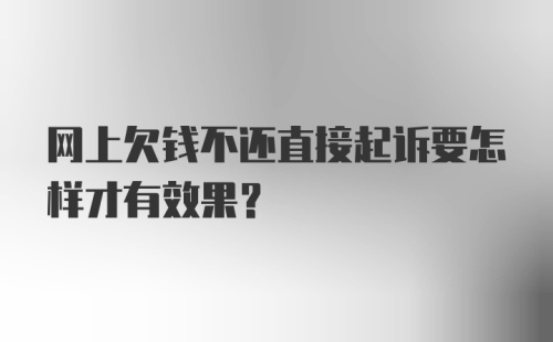 网上欠钱不还直接起诉要怎样才有效果？