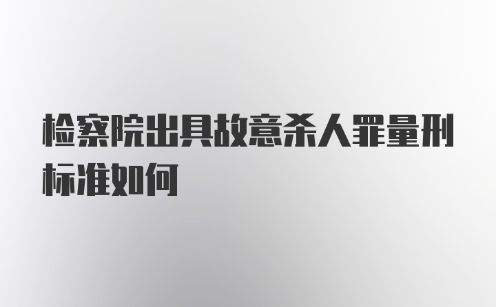 检察院出具故意杀人罪量刑标准如何