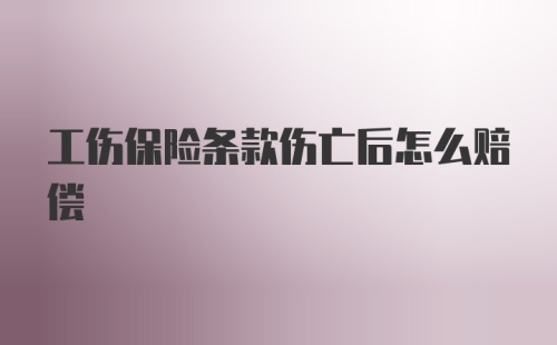 工伤保险条款伤亡后怎么赔偿