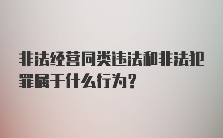 非法经营同类违法和非法犯罪属于什么行为？