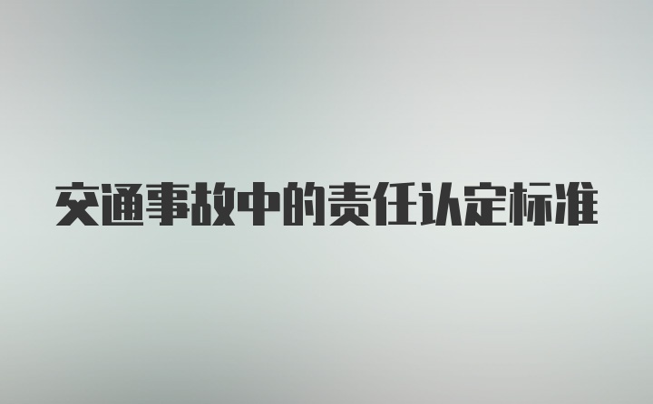 交通事故中的责任认定标准