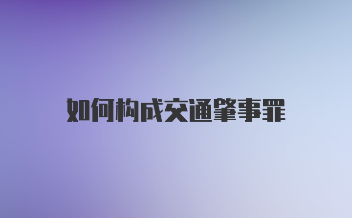 如何构成交通肇事罪