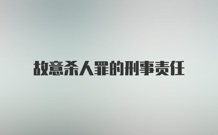 故意杀人罪的刑事责任