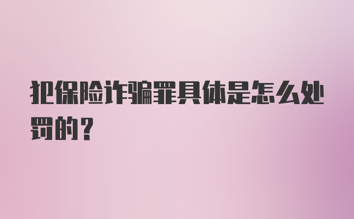 犯保险诈骗罪具体是怎么处罚的？