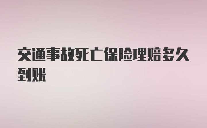 交通事故死亡保险理赔多久到账