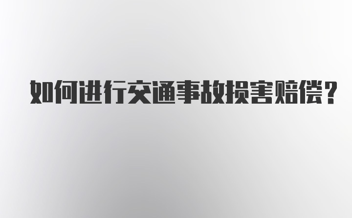 如何进行交通事故损害赔偿？