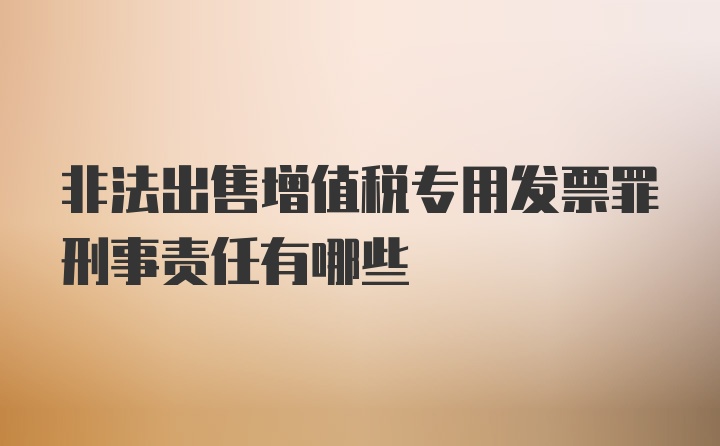 非法出售增值税专用发票罪刑事责任有哪些