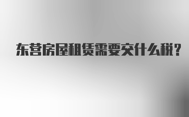 东营房屋租赁需要交什么税？