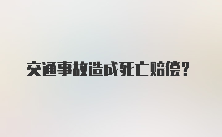 交通事故造成死亡赔偿？