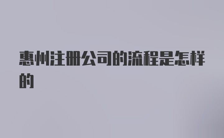 惠州注册公司的流程是怎样的