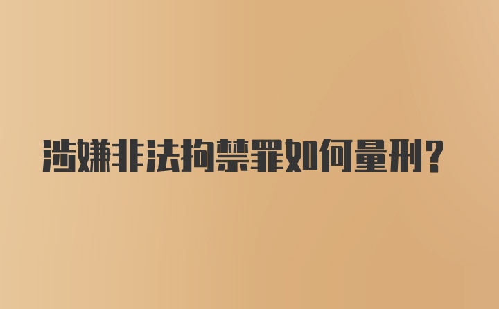 涉嫌非法拘禁罪如何量刑？