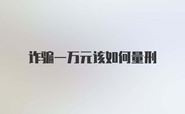 诈骗一万元该如何量刑