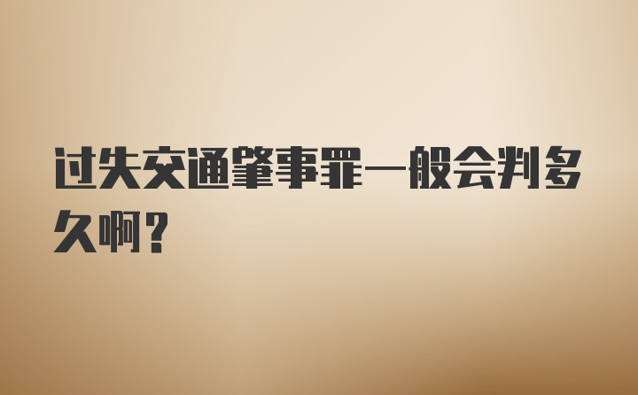 过失交通肇事罪一般会判多久啊?