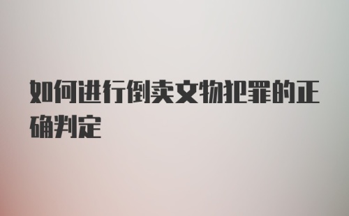 如何进行倒卖文物犯罪的正确判定