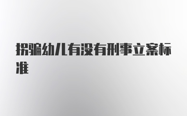 拐骗幼儿有没有刑事立案标准