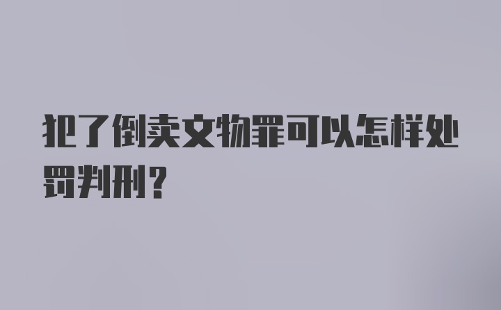 犯了倒卖文物罪可以怎样处罚判刑？