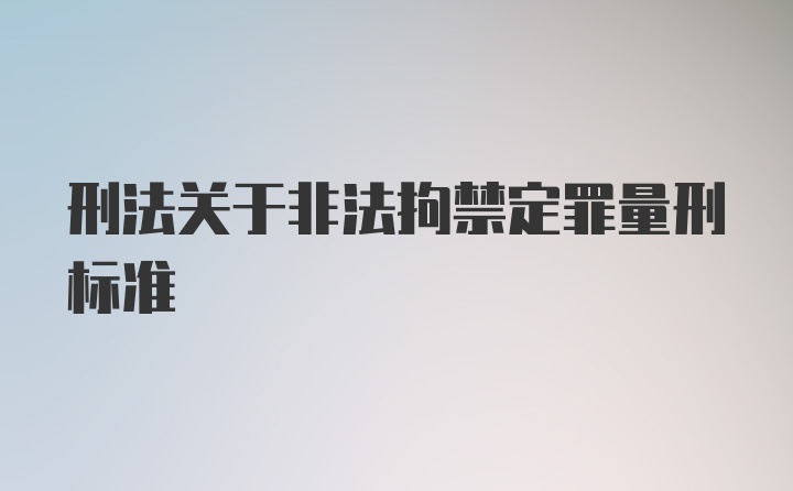 刑法关于非法拘禁定罪量刑标准