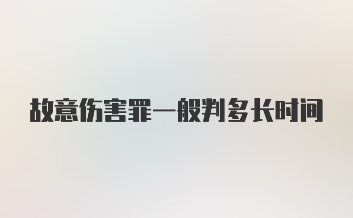 故意伤害罪一般判多长时间