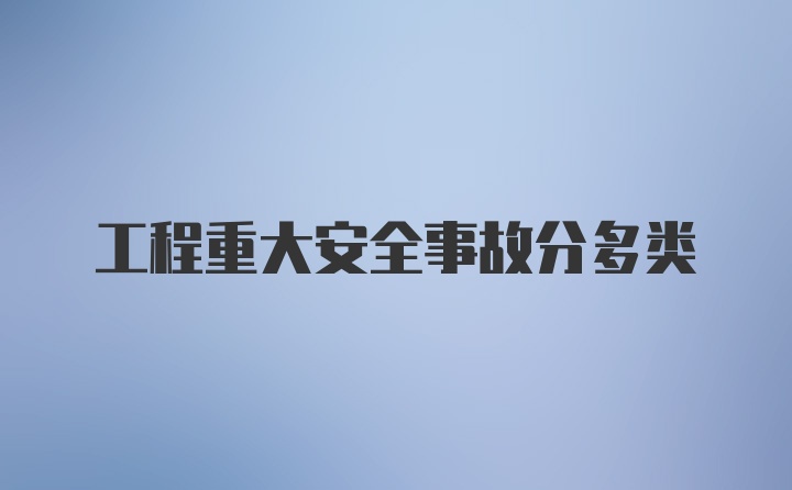 工程重大安全事故分多类