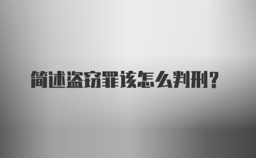 简述盗窃罪该怎么判刑？