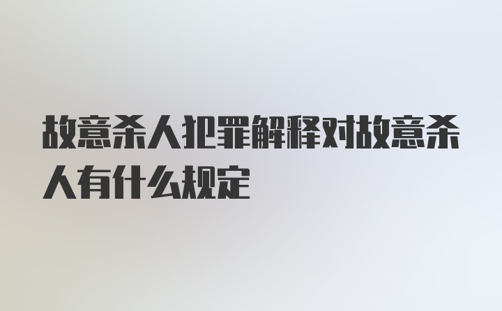 故意杀人犯罪解释对故意杀人有什么规定