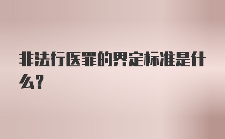 非法行医罪的界定标准是什么？